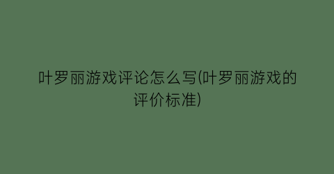 叶罗丽游戏评论怎么写(叶罗丽游戏的评价标准)