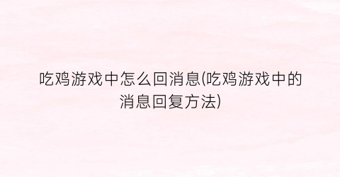 “吃鸡游戏中怎么回消息(吃鸡游戏中的消息回复方法)