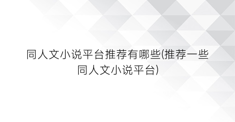 同人文小说平台推荐有哪些(推荐一些同人文小说平台)