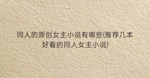 同人的原创女主小说有哪些(推荐几本好看的同人女主小说)