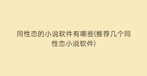 同性恋的小说软件有哪些(推荐几个同性恋小说软件)
