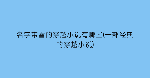 名字带雪的穿越小说有哪些(一部经典的穿越小说)