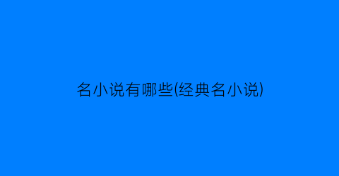 名小说有哪些(经典名小说)