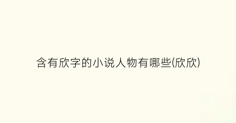 含有欣字的小说人物有哪些(欣欣)