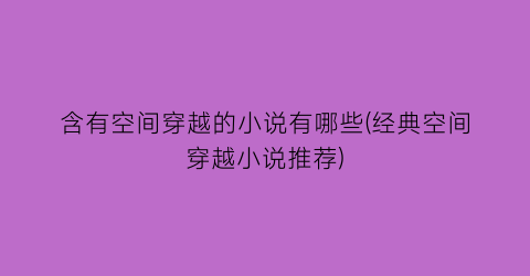 含有空间穿越的小说有哪些(经典空间穿越小说推荐)