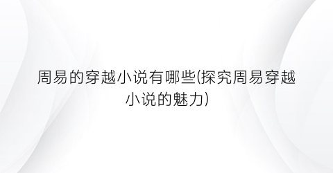 周易的穿越小说有哪些(探究周易穿越小说的魅力)