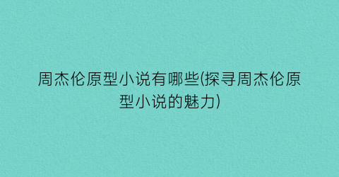 周杰伦原型小说有哪些(探寻周杰伦原型小说的魅力)