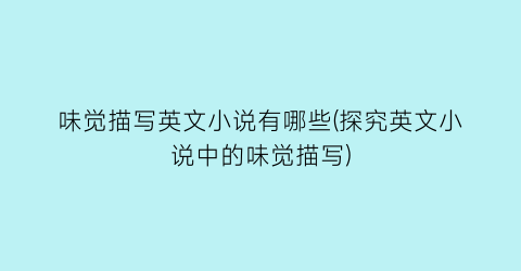 味觉描写英文小说有哪些(探究英文小说中的味觉描写)