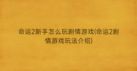 命运2新手怎么玩剧情游戏(命运2剧情游戏玩法介绍)