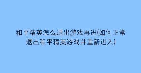 和平精英怎么退出游戏再进(如何正常退出和平精英游戏并重新进入)