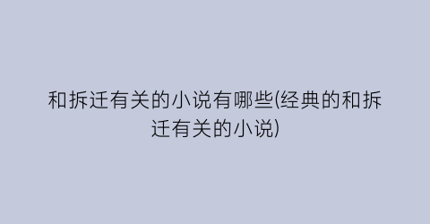 和拆迁有关的小说有哪些(经典的和拆迁有关的小说)