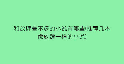 和放肆差不多的小说有哪些(推荐几本像放肆一样的小说)