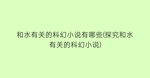 和水有关的科幻小说有哪些(探究和水有关的科幻小说)