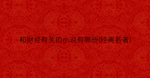 和财经有关的小说有哪些(经典名著)