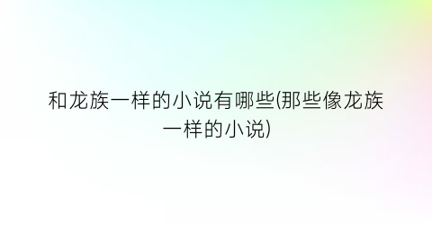 和龙族一样的小说有哪些(那些像龙族一样的小说)