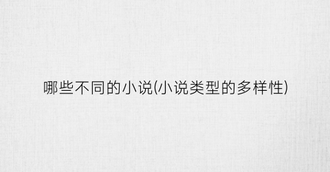 哪些不同的小说(小说类型的多样性)