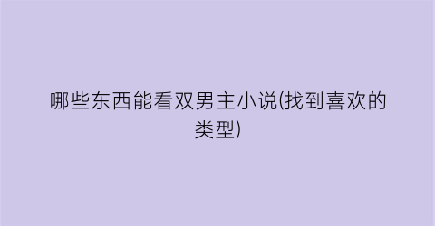 哪些东西能看双男主小说(找到喜欢的类型)