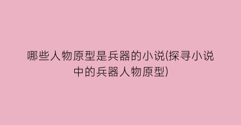 哪些人物原型是兵器的小说(探寻小说中的兵器人物原型)