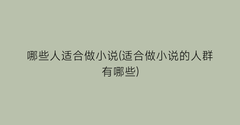 哪些人适合做小说(适合做小说的人群有哪些)