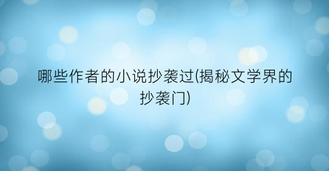 哪些作者的小说抄袭过(揭秘文学界的抄袭门)