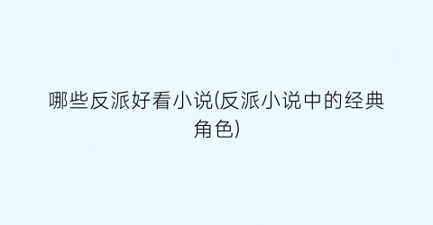 哪些反派好看小说(反派小说中的经典角色)