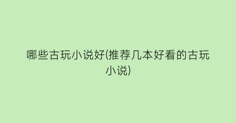 哪些古玩小说好(推荐几本好看的古玩小说)