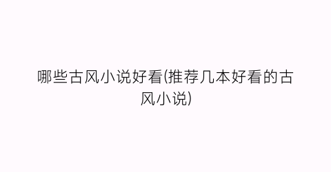 哪些古风小说好看(推荐几本好看的古风小说)
