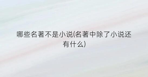 哪些名著不是小说(名著中除了小说还有什么)