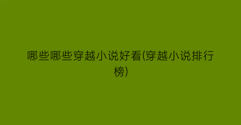 哪些哪些穿越小说好看(穿越小说排行榜)