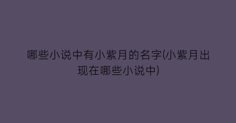 哪些小说中有小紫月的名字(小紫月出现在哪些小说中)