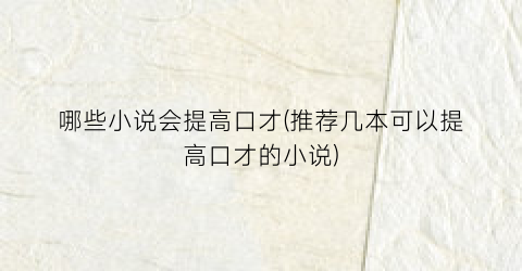 哪些小说会提高口才(推荐几本可以提高口才的小说)