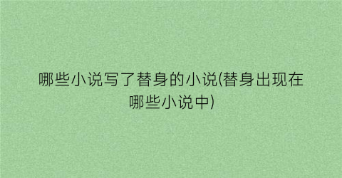 哪些小说写了替身的小说(替身出现在哪些小说中)