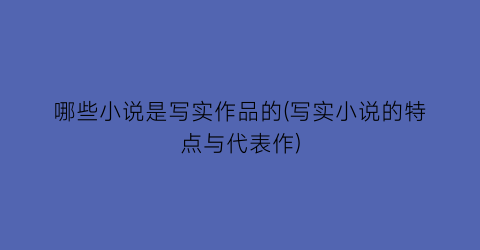 哪些小说是写实作品的(写实小说的特点与代表作)