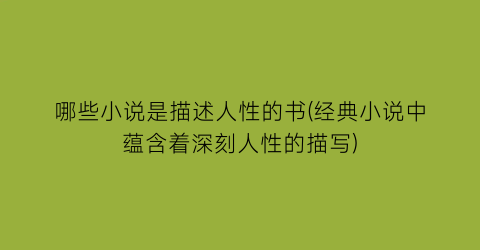 哪些小说是描述人性的书(经典小说中蕴含着深刻人性的描写)