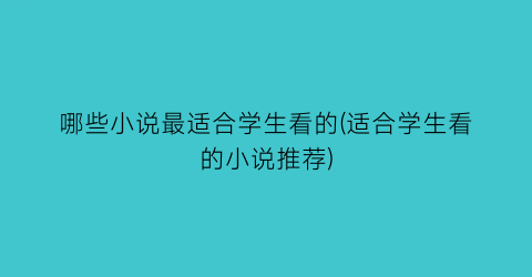 哪些小说最适合学生看的(适合学生看的小说推荐)