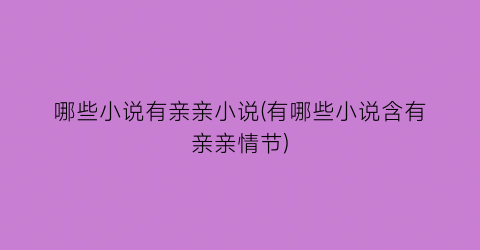 哪些小说有亲亲小说(有哪些小说含有亲亲情节)
