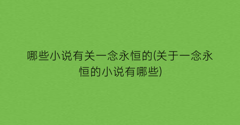 哪些小说有关一念永恒的(关于一念永恒的小说有哪些)