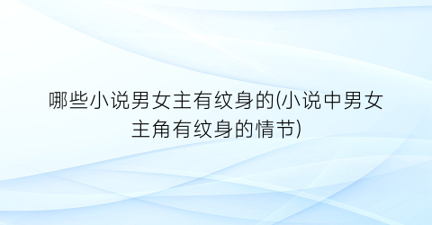 哪些小说男女主有纹身的(小说中男女主角有纹身的情节)