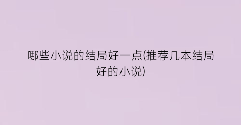 哪些小说的结局好一点(推荐几本结局好的小说)