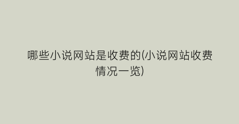 哪些小说网站是收费的(小说网站收费情况一览)