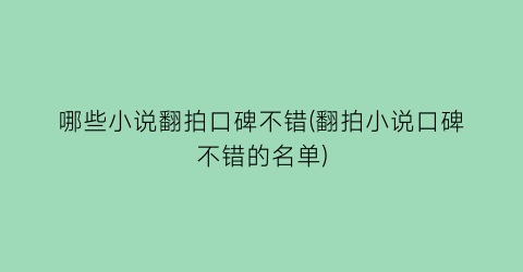 哪些小说翻拍口碑不错(翻拍小说口碑不错的名单)