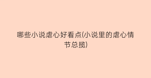 哪些小说虐心好看点(小说里的虐心情节总揽)