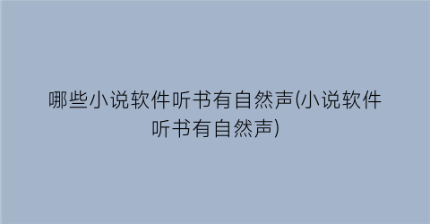 哪些小说软件听书有自然声(小说软件听书有自然声)