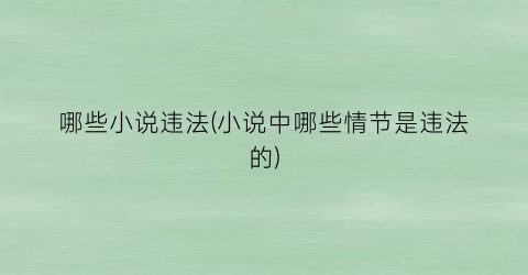 哪些小说违法(小说中哪些情节是违法的)