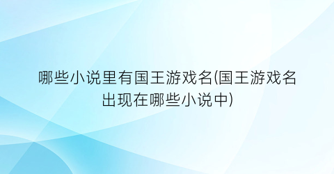 哪些小说里有国王游戏名(国王游戏名出现在哪些小说中)