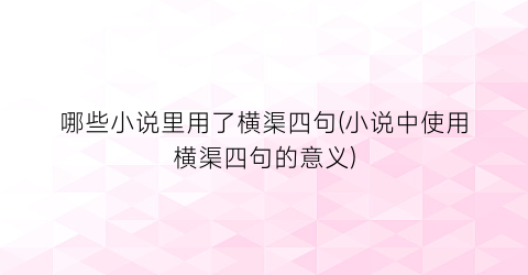 哪些小说里用了横渠四句(小说中使用横渠四句的意义)