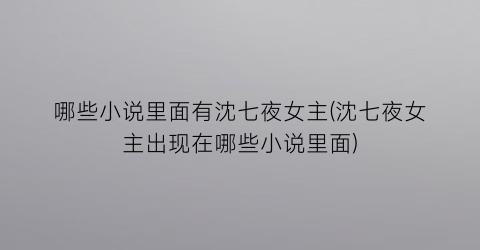 哪些小说里面有沈七夜女主(沈七夜女主出现在哪些小说里面)
