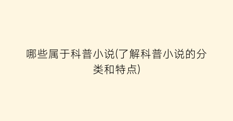 哪些属于科普小说(了解科普小说的分类和特点)