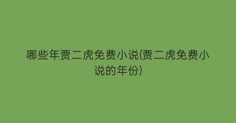 哪些年贾二虎免费小说(贾二虎免费小说的年份)