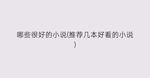 哪些很好的小说(推荐几本好看的小说)